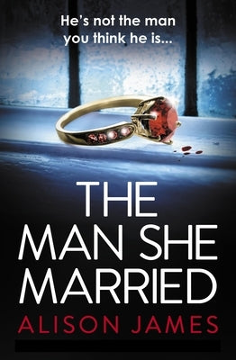 The Man She Married: A Gripping Psychological Thriller with a Heart-Pounding Twist by James, Alison