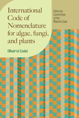 International Code of Nomenclature for Algae, Fungi, and Plants (Madrid Code) by Editorial Committee of the Madrid Code