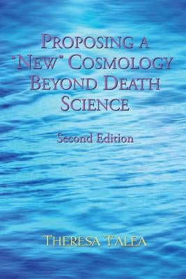 Proposing a "New" Cosmology Beyond Death Science by Talea, Theresa