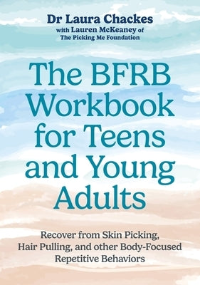 The Bfrb Workbook for Teens and Young Adults: Recover from Skin Picking, Hair Pulling, and Other Body-Focused Repetitive Behaviors by Chackes, Laura