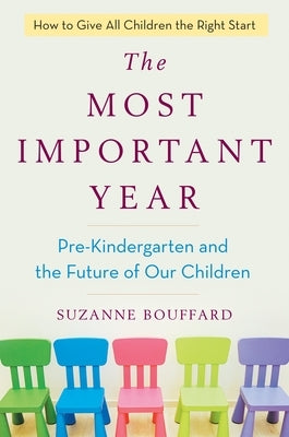 The Most Important Year: Pre-Kindergarten and the Future of Our Children by Bouffard, Suzanne