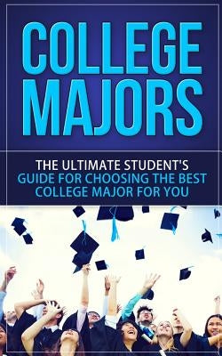 College Majors: The Ultimate Student's Guide for Choosing The Best College Major For You by Lincoln, Caesar