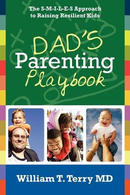 Dad's Parenting Playbook: The S-M-I-L-E-S Approach to Raising Resilient Kids by Terry MD, William T.