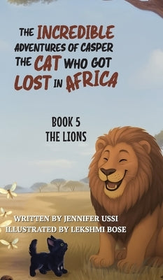 The Incredible Adventures of Casper the Cat Who Got Lost in Africa: Book 5: The Lions by Ussi, Jennifer