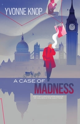 A Case of Madness: (or The Curious Appearance of Holmes in the Nighttime) by Knop, Yvonne