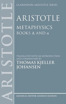 Aristotle: Metaphysics Alpha and Alpha by Johansen, Thomas Kjeller
