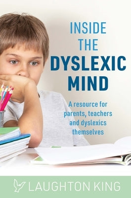 Inside the Dyslexic Mind: A Resource for Parents, Teachers and Dyslexics Themselves by King, Laughton