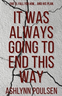 It Was Always Going to End This Way by Poulsen, Ashlynn Heather