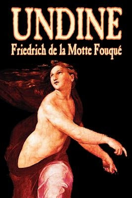 Undine by Friedrich de la Motte Fouque, Fiction, Horror by La Motte-Fouque, Friedrich Heinrich Karl