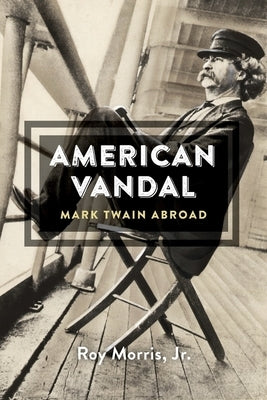 American Vandal: Mark Twain Abroad by Morris, Roy