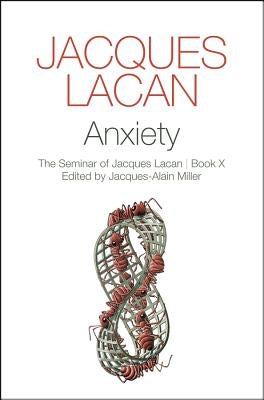 Anxiety: The Seminar of Jacques Lacan, Book X by Lacan, Jacques