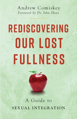 Rediscovering Our Lost Fullness: A Guide to Sexual Integration by Comiskey, Andrew