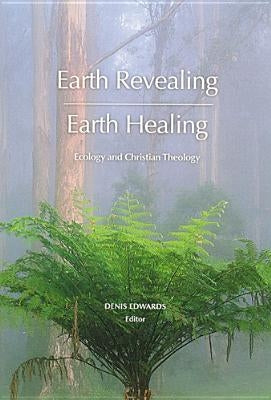 Earth Revealing - Earth Healing: Ecology and Christian Theology by Edwards, Denis