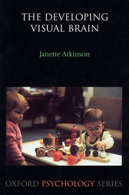 The Developing Visual Brain by Atkinson, Janette