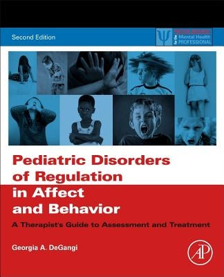 Pediatric Disorders of Regulation in Affect and Behavior: A Therapist's Guide to Assessment and Treatment by Degangi, Georgia A.