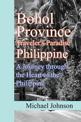 Bohol Province Traveler's Paradise Philippine: A Journey through the Heart of the Philippine by Johnson, Michael