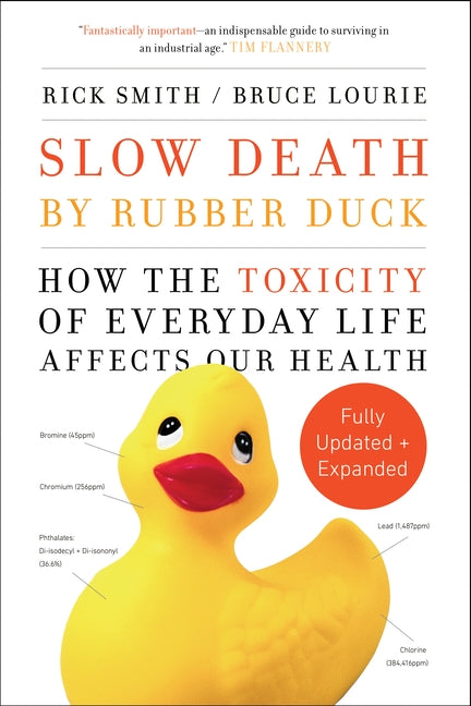 Slow Death by Rubber Duck Fully Expanded and Updated: How the Toxicity of Everyday Life Affects Our Health by Smith, Rick