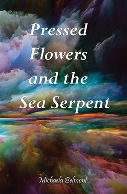 Pressed Flowers and the Sea Serpent by Belmont, Michaela