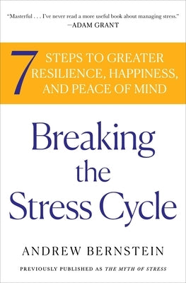 Breaking the Stress Cycle: 7 Steps to Greater Resilience, Happiness, and Peace of Mind by Bernstein, Andrew