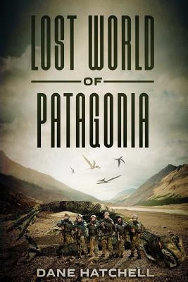 Lost World Of Patagonia: A Dinosaur Thriller by Hatchell, Dane