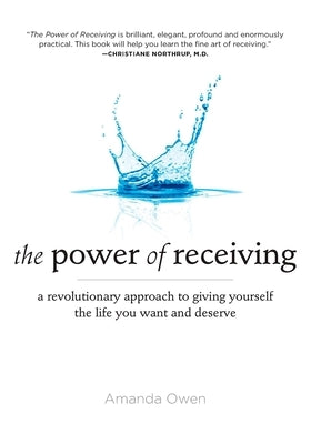 The Power of Receiving: A Revolutionary Approach to Giving Yourself the Life You Want and Deserve by Owen, Amanda