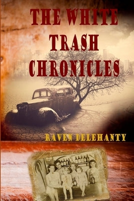 The White Trash Chronicles by Delehanty, Raven