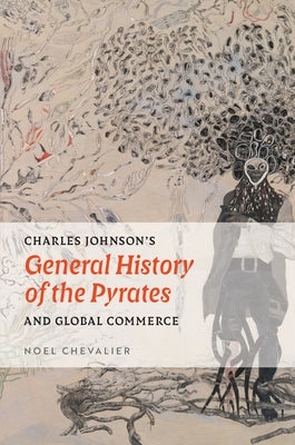 Charles Johnson's General History of the Pyrates and Global Commerce by Chevalier, Noel