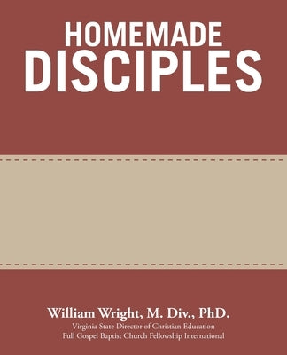 Homemade Disciples by Wright M. DIV, William