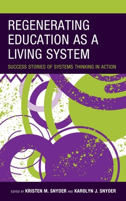 Regenerating Education as a Living System: Success Stories of Systems Thinking in Action by Snyder, Kristen M.