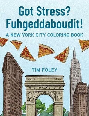 Got Stress? Fuhgeddaboudit!: A New York City Coloring Book by Foley, Tim