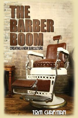 The Barber Boom: Creating A Subculture by Chapman, Tom