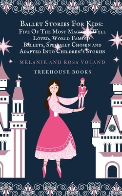 Ballet Stories For Kids: Five of the Most Magical, Well Loved, World Famous Ballets, Specially Chosen and Adapted.. by Voland, Rosa