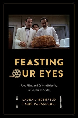 Feasting Our Eyes: Food Films and Cultural Identity in the United States by Lindenfeld, Laura