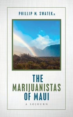 The Marijuanistas of Maui: A Sojourn by Swatek, Phillip M.