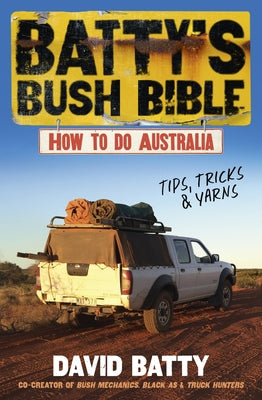 Batty's Bush Bible: How to Do Australia, a Hilarious Travel & Survival Guide for Aspiring Adventurers from the Beloved Co-Creator of Bush Mechanics, P by Batty, David