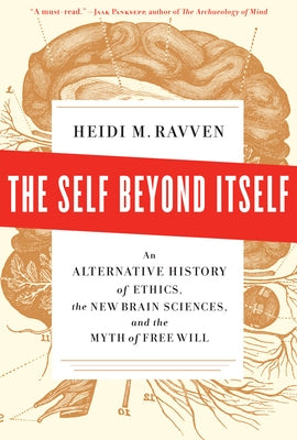 The Self Beyond Itself: An Alternative History of Ethics, the New Brain Sciences, and the Myth of Free Will by Ravven, Heidi M.