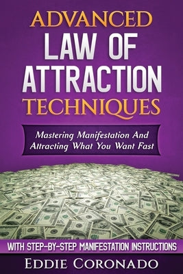 Advanced Law of Attraction Techniques: Mastering Manifestation and Attracting What You Want Fast! by Coronado, Eddie