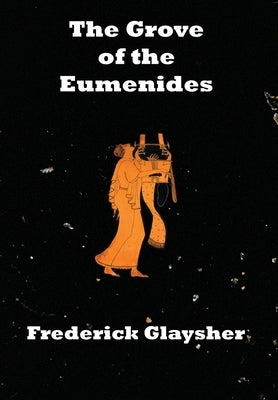 The Grove of the Eumenides: Essays on Literature, Criticism, and Culture by Glaysher, Frederick