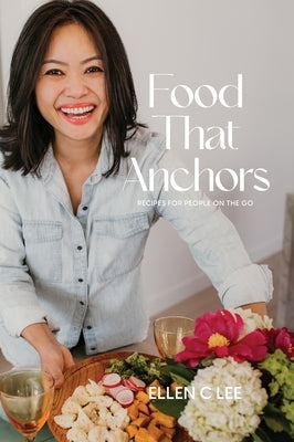 Food That Anchors: Recipes for People On The Go by Lee, Ellen C.