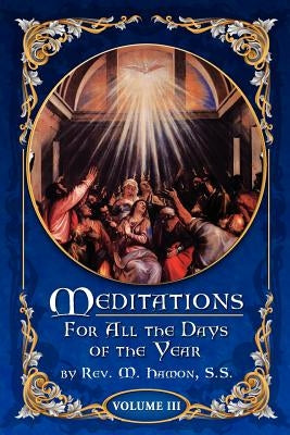 Meditations for All the Days of the Year, Vol 3: From the Second Sunday after Easter to the Sixth Sunday after Pentecost by Magnien S. S., A.