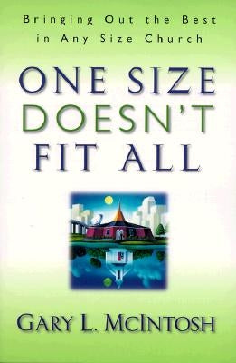 One Size Doesn't Fit All: Bringing Out the Best in Any Size Church by McIntosh, Gary L.