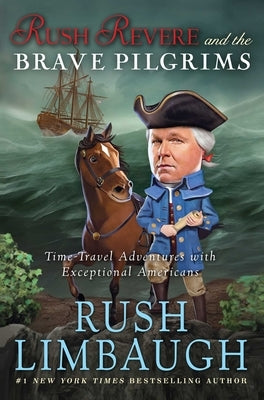 Rush Revere and the Brave Pilgrims: Time-Travel Adventures with Exceptional Americans by Limbaugh, Rush