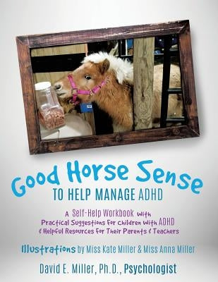 Good Horse Sense to Help Manage ADHD by Miller Psychologist, David E.