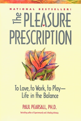 The Pleasure Prescription: To Love, to Work, to Play -- Life in the Balance by Pearsall, Paul