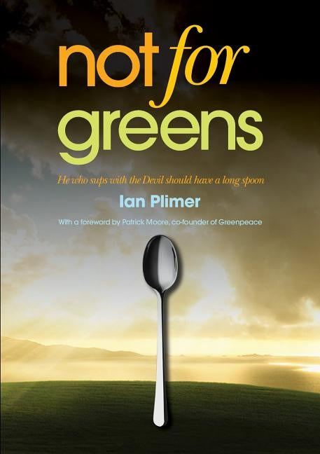 Not for Greens: He Who Sups with the Devil Should Have a Long Spoon by Plimer, Ian