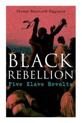 Black Rebellion: Five Slave Revolts by Higginson, Thomas Wentworth