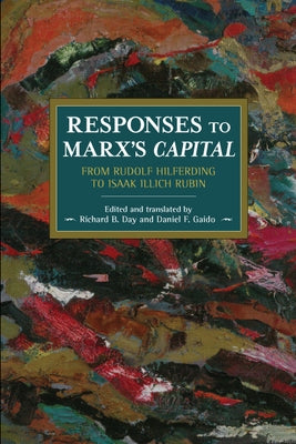 Responses to Marx's Capital: From Rudolf Hilferding to Isaak Illich Rubin by Day, Richard B.