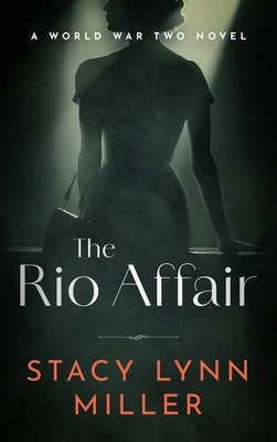 The Rio Affair: A World War Two Novel by Miller, Stacy Lynn