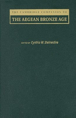 The Cambridge Companion to the Aegean Bronze Age by Shelmerdine, Cynthia W.