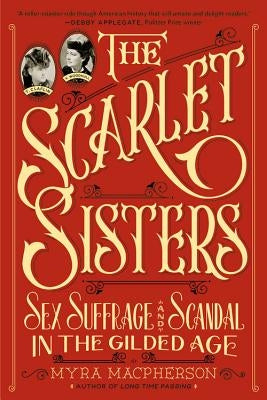 The Scarlet Sisters: Sex, Suffrage, and Scandal in the Gilded Age by MacPherson, Myra